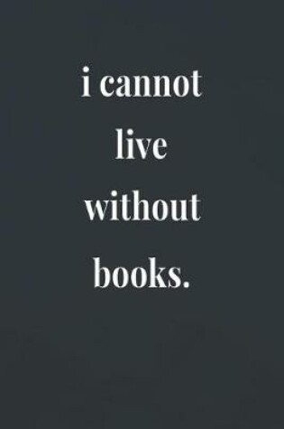 Cover of I Cannot Live Without Books