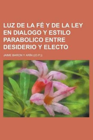 Cover of Luz de La Fe y de La Ley En Dialogo y Estilo Parabolico Entre Desiderio y Electo