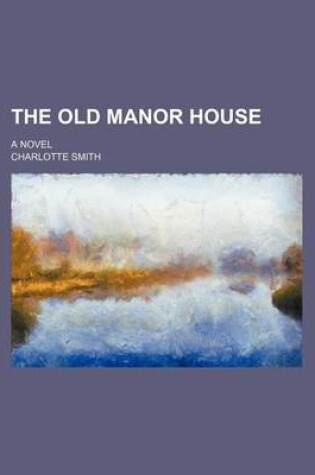 Cover of The Old Manor House (Volume 4); A Novel