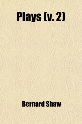 Book cover for Plays (Volume 2); Pleasant and Unpleasant Containing Th Four Pleasant Plays You Never Can Tell. Arms and the Man. Candida. the Man of Destiny