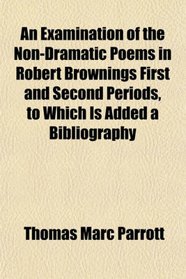 Book cover for An Examination of the Non-Dramatic Poems in Robert Brownings First and Second Periods, to Which Is Added a Bibliography