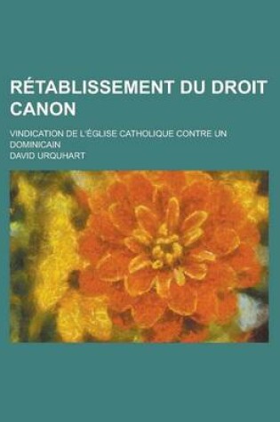 Cover of Retablissement Du Droit Canon; Vindication de L'Eglise Catholique Contre Un Dominicain