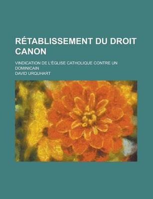 Book cover for Retablissement Du Droit Canon; Vindication de L'Eglise Catholique Contre Un Dominicain