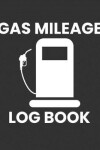 Book cover for Gas Mileage Log Book
