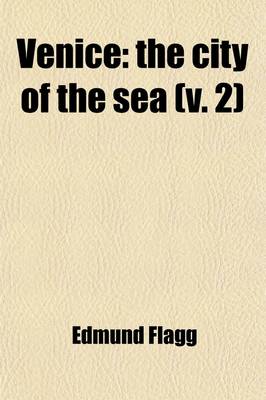 Book cover for Venice (Volume 2); The City of the Sea. from the Invasion by Napola(c)on in 1797 to the Capitulation to Radetzky, in 1849