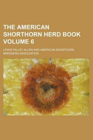 Cover of The American Shorthorn Herd Book Volume 6