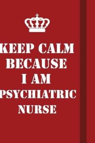 Cover of Keep Calm Because I Am Psychiatric Nurse