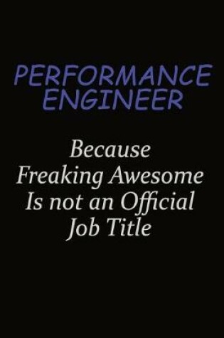 Cover of Performance Engineer Because Freaking Awesome Is Not An Official Job Title