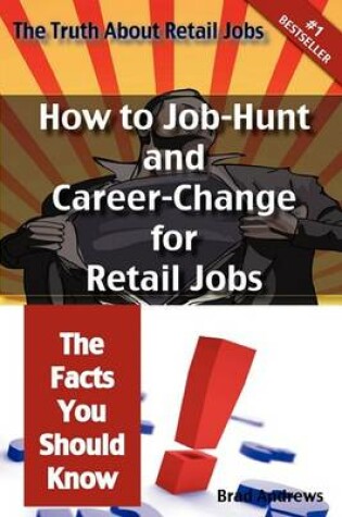 Cover of The Truth about Retail Jobs - How to Job-Hunt and Career-Change for Retail Jobs - The Facts You Should Know