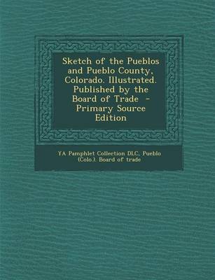 Book cover for Sketch of the Pueblos and Pueblo County, Colorado. Illustrated. Published by the Board of Trade - Primary Source Edition