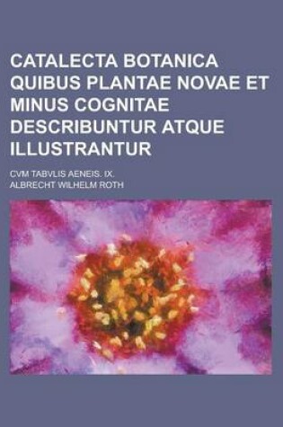 Cover of Catalecta Botanica Quibus Plantae Novae Et Minus Cognitae Describuntur Atque Illustrantur; Cvm Tabvlis Aeneis. IX.