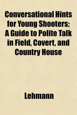 Book cover for Conversational Hints for Young Shooters; A Guide to Polite Talk in Field, Covert, and Country House