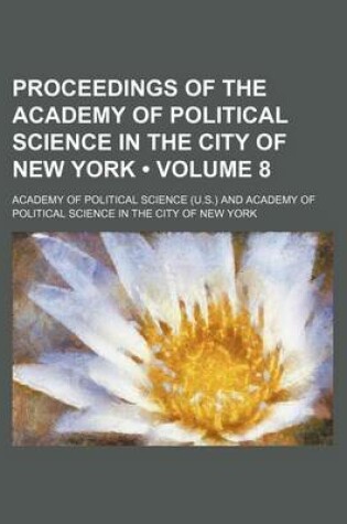 Cover of Proceedings of the Academy of Political Science in the City of New York (Volume 8)