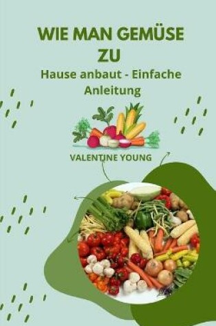 Cover of Wie man Gemuse zu Hause anbaut - Einfache Anleitung