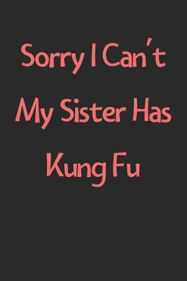 Book cover for Sorry I Can't My Sister Has Kung Fu