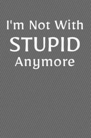 Cover of I'm Not With Stupid Anymore