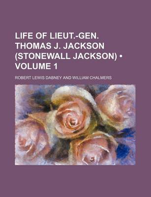 Book cover for Life of Lieut.-Gen. Thomas J. Jackson (Stonewall Jackson) (Volume 1)