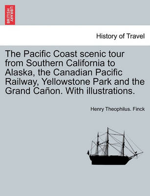 Book cover for The Pacific Coast Scenic Tour from Southern California to Alaska, the Canadian Pacific Railway, Yellowstone Park and the Grand Ca on. with Illustrations.