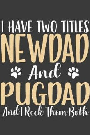 Cover of I have Two Titles NewDad and PugDad