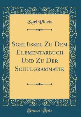 Book cover for Schlüssel Zu Dem Elementarbuch Und Zu Der Schulgrammatik (Classic Reprint)