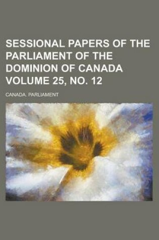 Cover of Sessional Papers of the Parliament of the Dominion of Canada Volume 25, No. 12