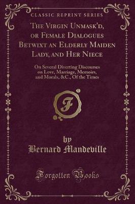 Book cover for The Virgin Unmask'd, or Female Dialogues Betwixt an Elderly Maiden Lady, and Her Niece