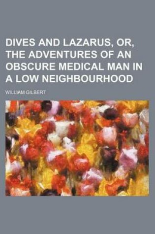 Cover of Dives and Lazarus, Or, the Adventures of an Obscure Medical Man in a Low Neighbourhood