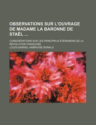 Book cover for Observations Sur L'Ouvrage de Madame La Baronne de Stael; Considerations Sur Les Principaux Evenemens de La Revolution Francoise