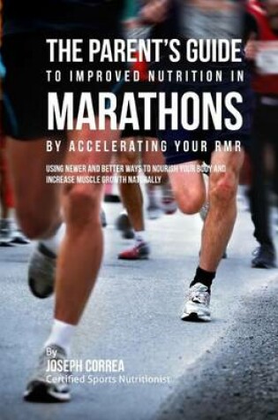 Cover of The Parent's Guide to Improved Nutrition in Marathons by Accelerating Your RMR
