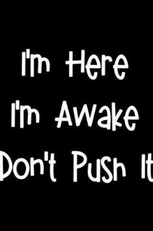 Cover of I'm Here I'm Awake Don't Push It