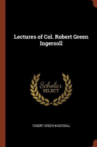 Cover of Lectures of Col. Robert Green Ingersoll