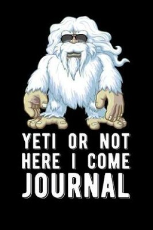 Cover of Yeti Or Not Here I Come Journal