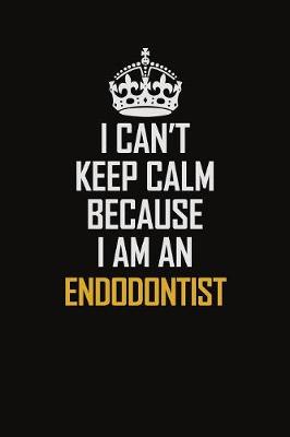 Book cover for I Can't Keep Calm Because I Am An Endodontist