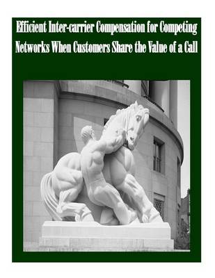 Book cover for Efficient Inter-carrier Compensation for Competing Networks When Customers Share the Value of a Call