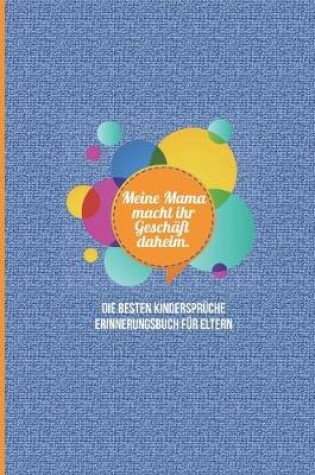 Cover of Meine Mama macht ihr Geschaft daheim. Die besten Kinderspruche - Erinnerungsbuch fur Eltern