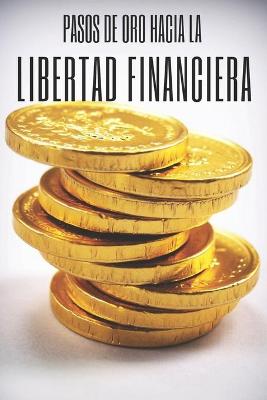 Book cover for Pasos de Oro Hacia La Libertad Financiera