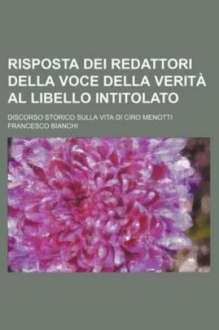 Cover of Risposta Dei Redattori Della Voce Della Verita Al Libello Intitolato; Discorso Storico Sulla Vita Di Ciro Menotti