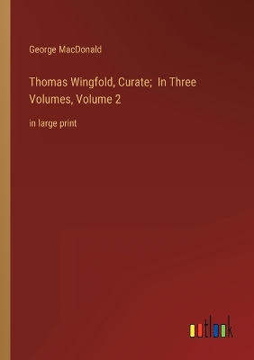 Book cover for Thomas Wingfold, Curate; In Three Volumes, Volume 2