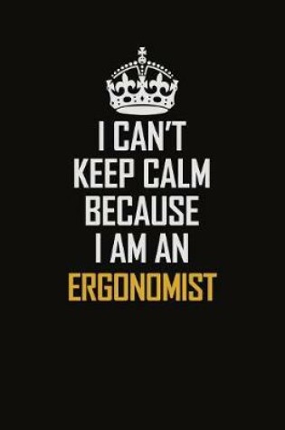 Cover of I Can't Keep Calm Because I Am An Ergonomist