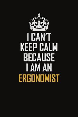 Book cover for I Can't Keep Calm Because I Am An Ergonomist