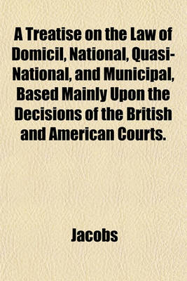 Book cover for A Treatise on the Law of Domicil, National, Quasi-National, and Municipal, Based Mainly Upon the Decisions of the British and American Courts.