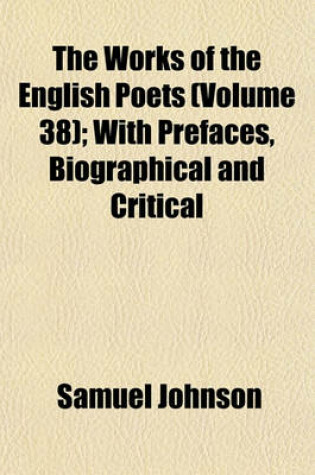 Cover of The Works of the English Poets (Volume 38); With Prefaces, Biographical and Critical