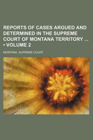 Cover of Reports of Cases Argued and Determined in the Supreme Court of Montana Territory (Volume 2)