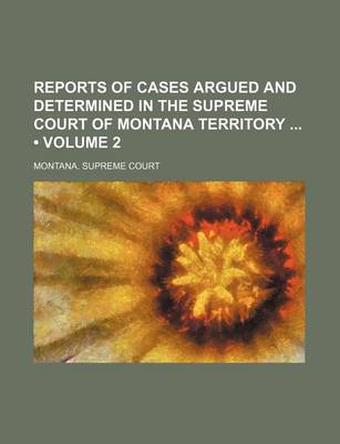 Book cover for Reports of Cases Argued and Determined in the Supreme Court of Montana Territory (Volume 2)