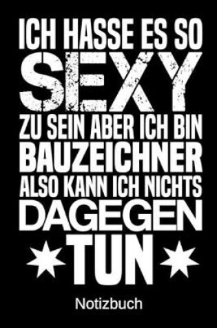 Cover of Ich hasse es so sexy zu sein aber ich bin Bauzeichner also kann ich nichts dagegen tun