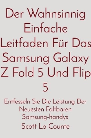 Cover of Der Wahnsinnig Einfache Leitfaden F�r Das Samsung Galaxy Z Fold 5 Und Flip 5