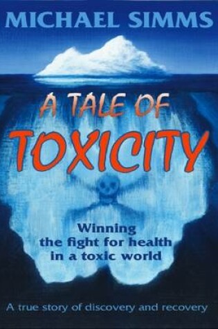 Cover of A Tale of Toxicity - Winning the Fight for Health In a Toxic World: A True Story of Discovery and Recovery