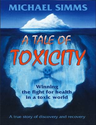 Book cover for A Tale of Toxicity - Winning the Fight for Health In a Toxic World: A True Story of Discovery and Recovery