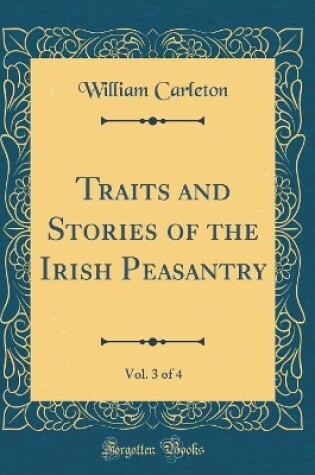 Cover of Traits and Stories of the Irish Peasantry, Vol. 3 of 4 (Classic Reprint)