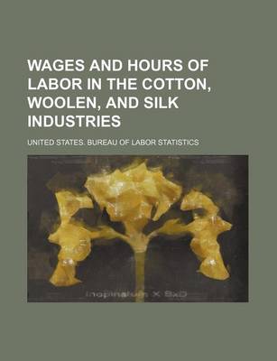 Book cover for Wages and Hours of Labor in the Cotton, Woolen, and Silk Industries